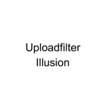 Uploadfilter Illusion
