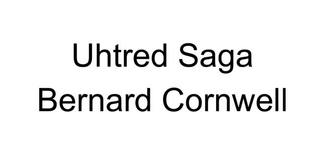 Bernard Cornwell – Uhtred Saga